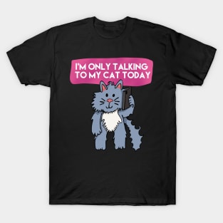 I'm Only Talking To My Cat Today T-Shirt